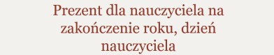 prezent dla nauczyciela na zakończenie roku